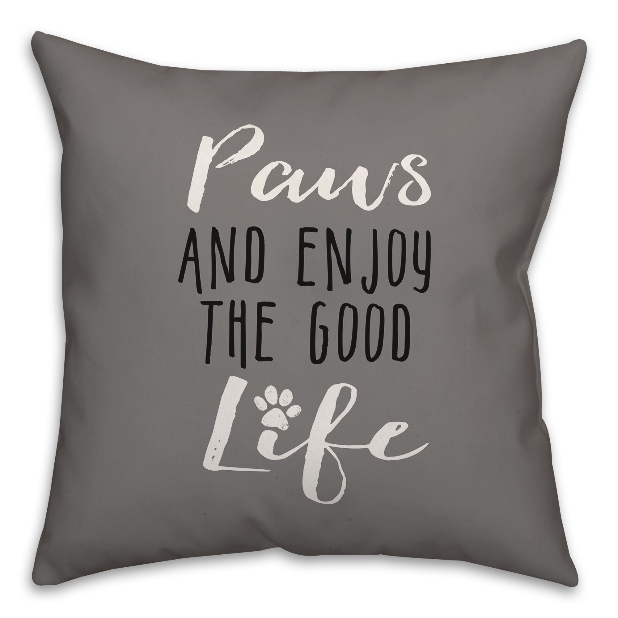 Paws and Enjoy The Good Life 18x18 Spun Poly Pillow