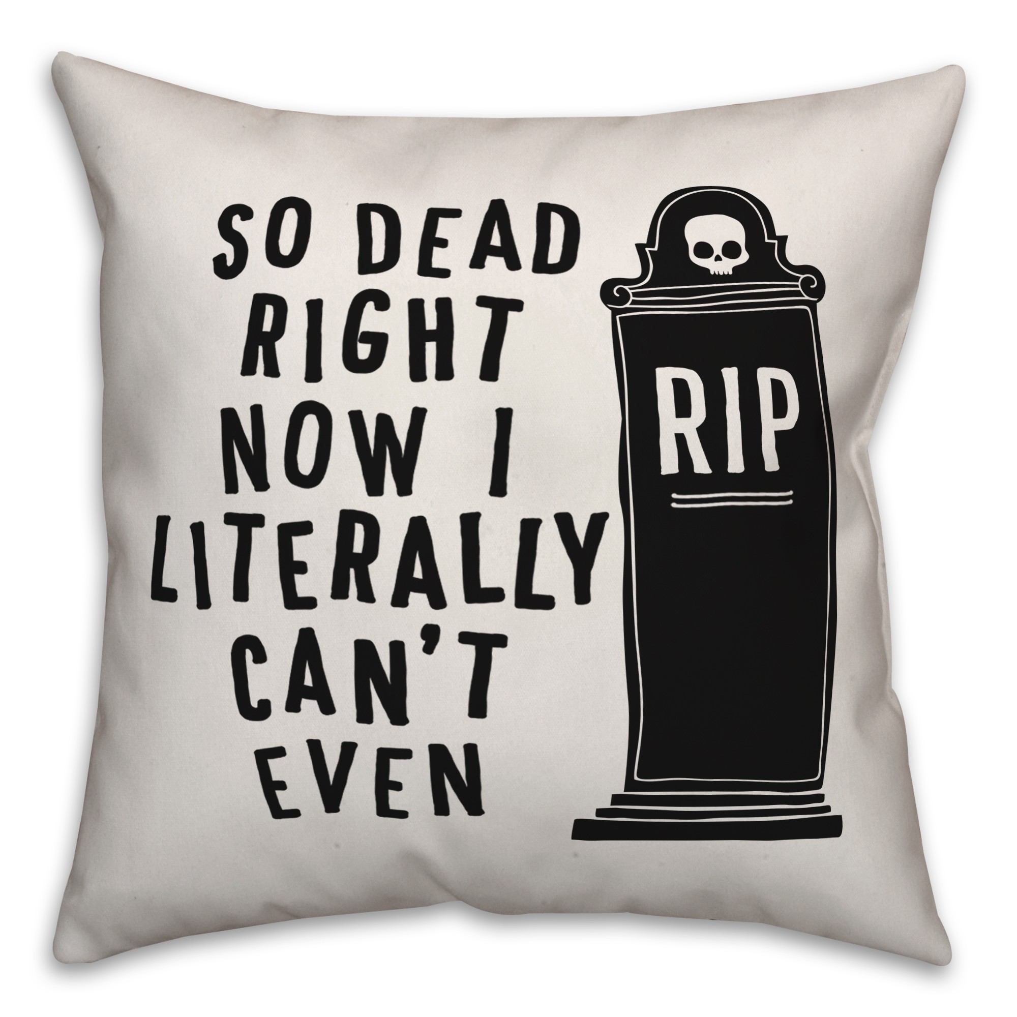 So Dead Right Now I Literally Can't Even Pillow