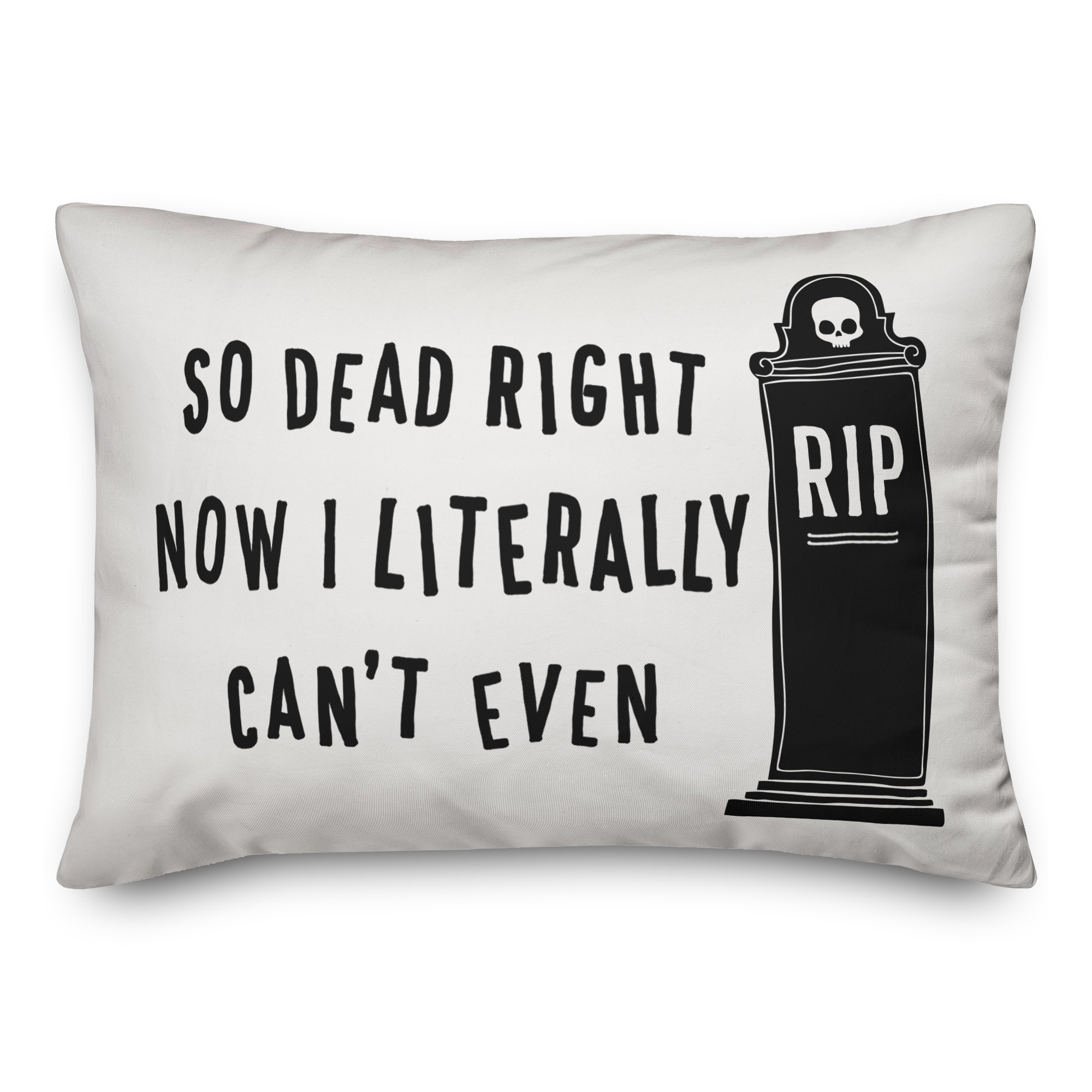 So Dead Right Now I Literally Can't Even 14x20 Spun Poly Pillow Cover