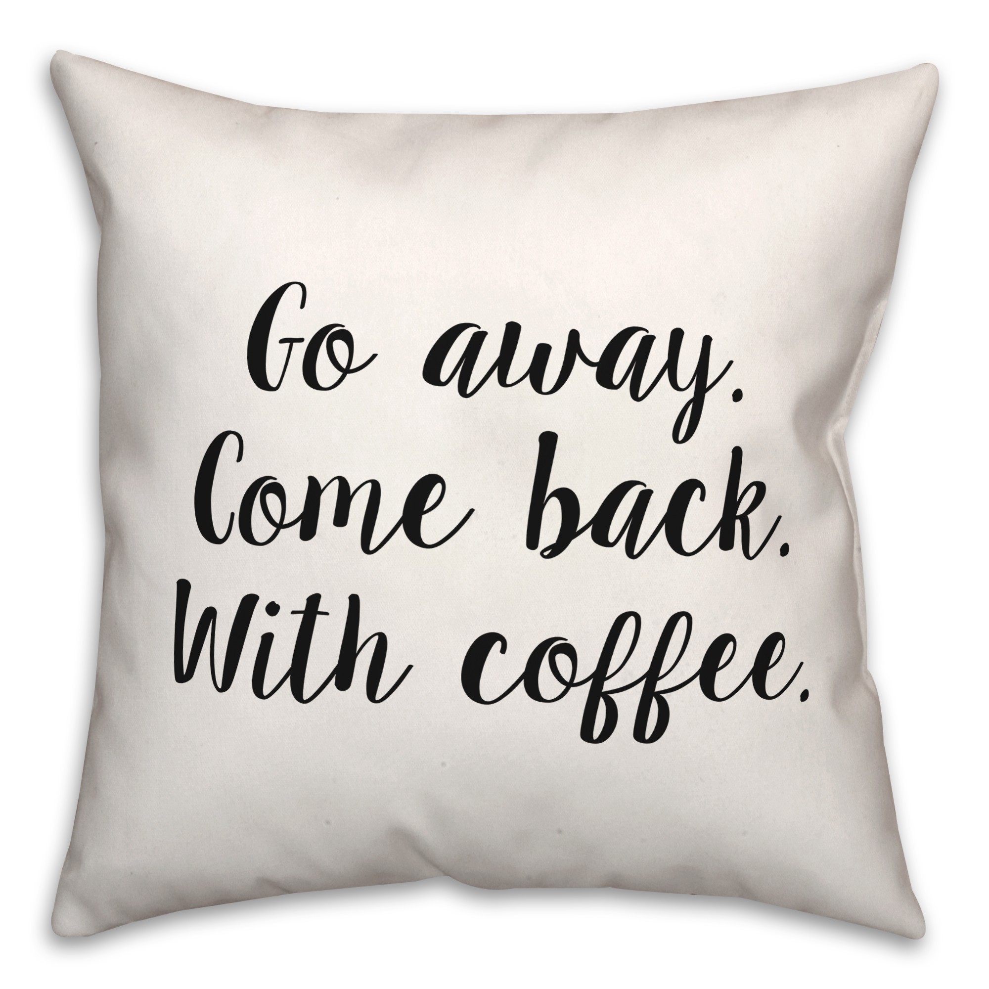 Go Away, Come Back With Coffee 18x18 Spun Poly Pillow