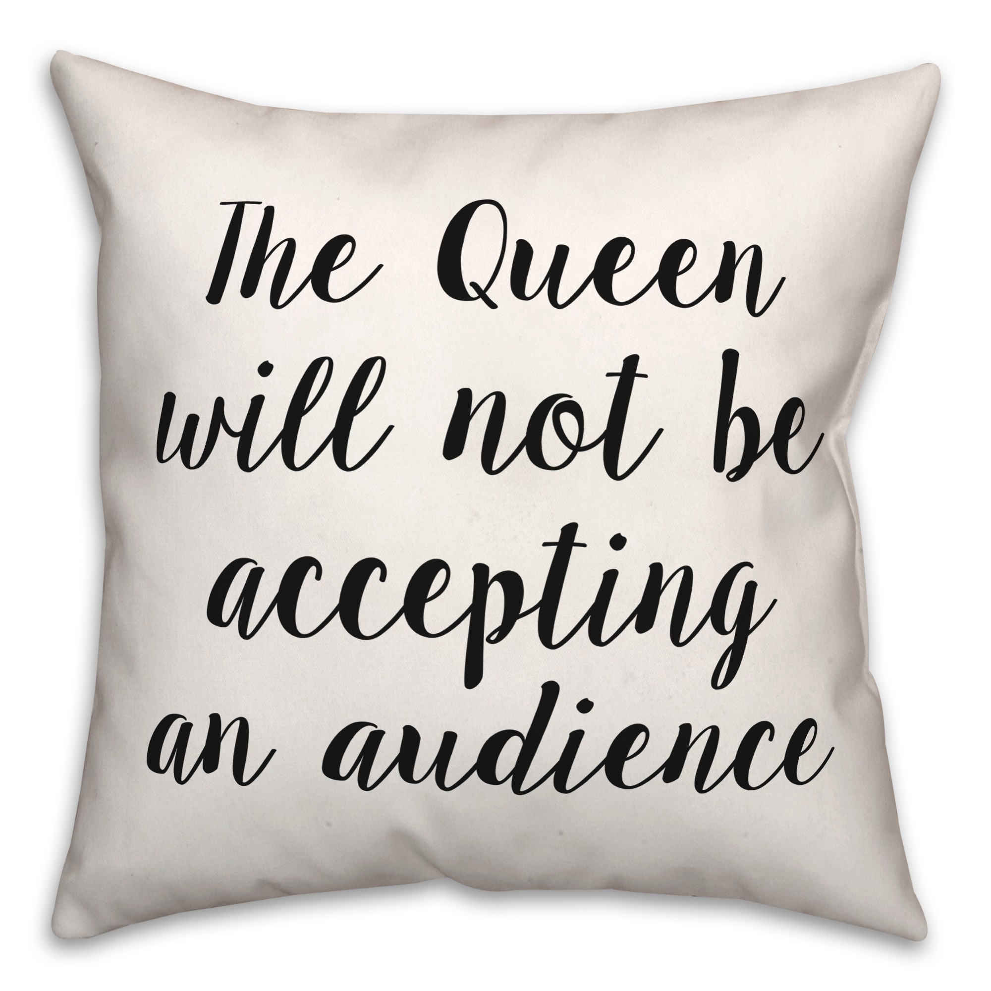 The Queen Will Not Be Accepting An Audience 18x18 Spun Poly Pillow