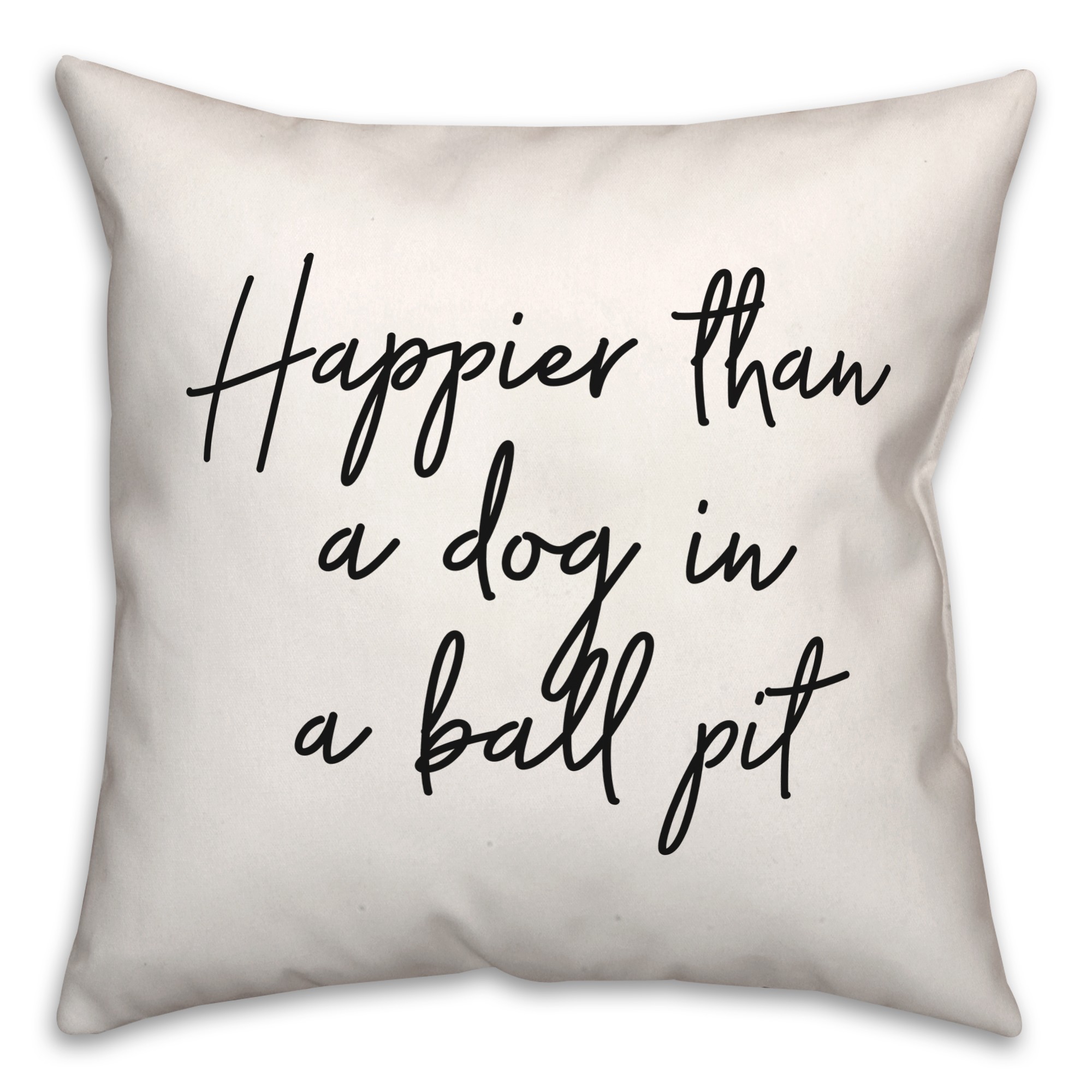 Happier Than A Dog 18x18 Spun Poly Pillow