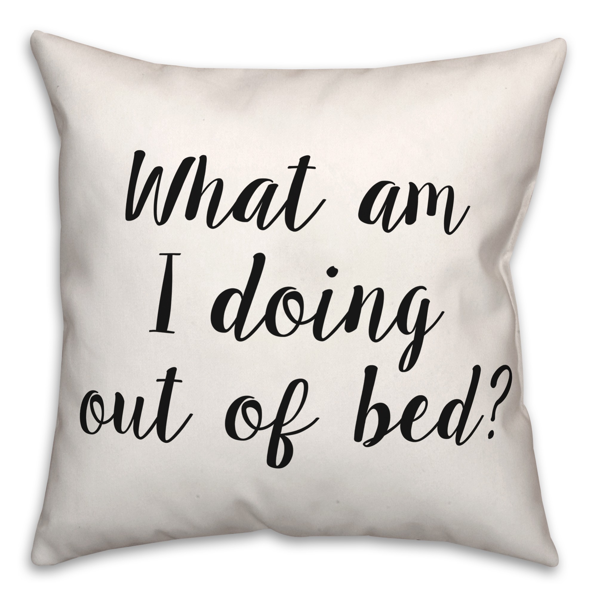 What Am I Doing Out Of Bed? 18x18 Spun Poly Pillow