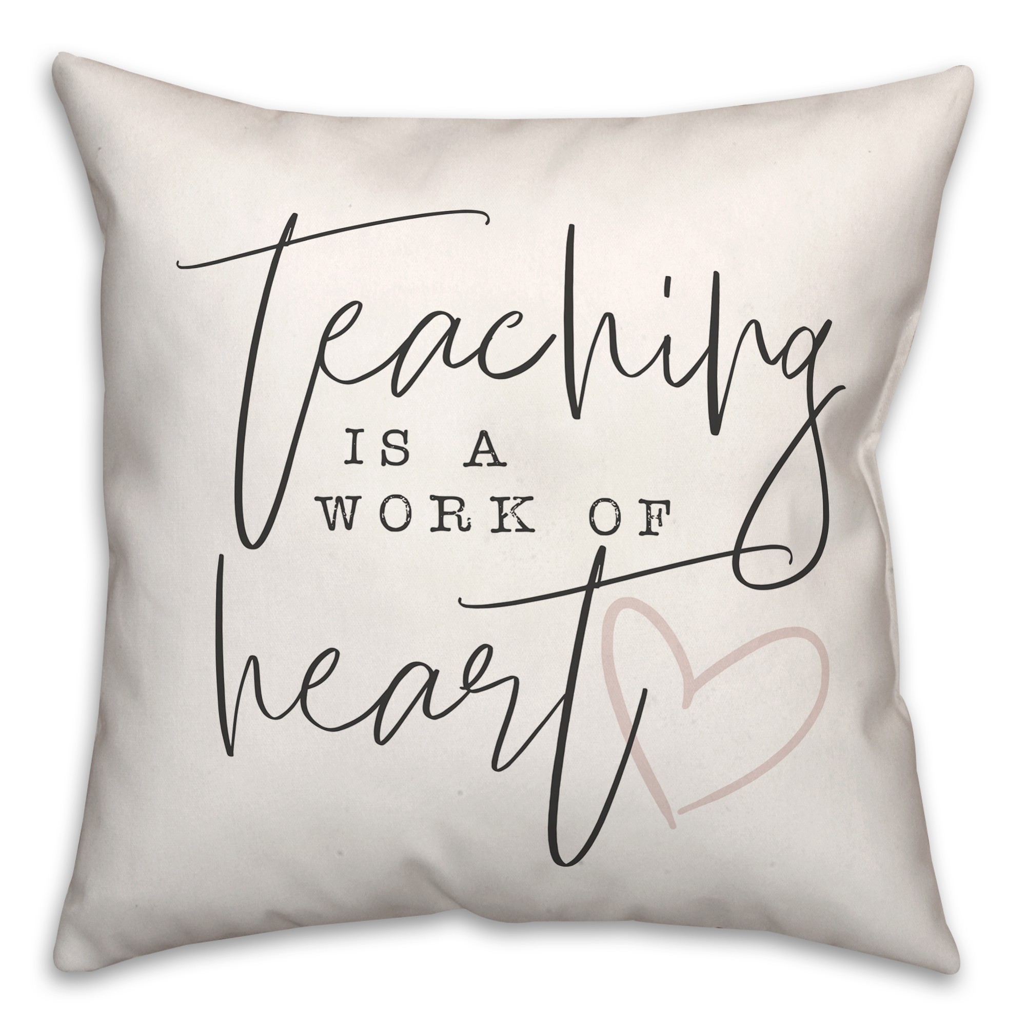 Teaching Is A Work Of Heart 18x18 Spun Poly Pillow