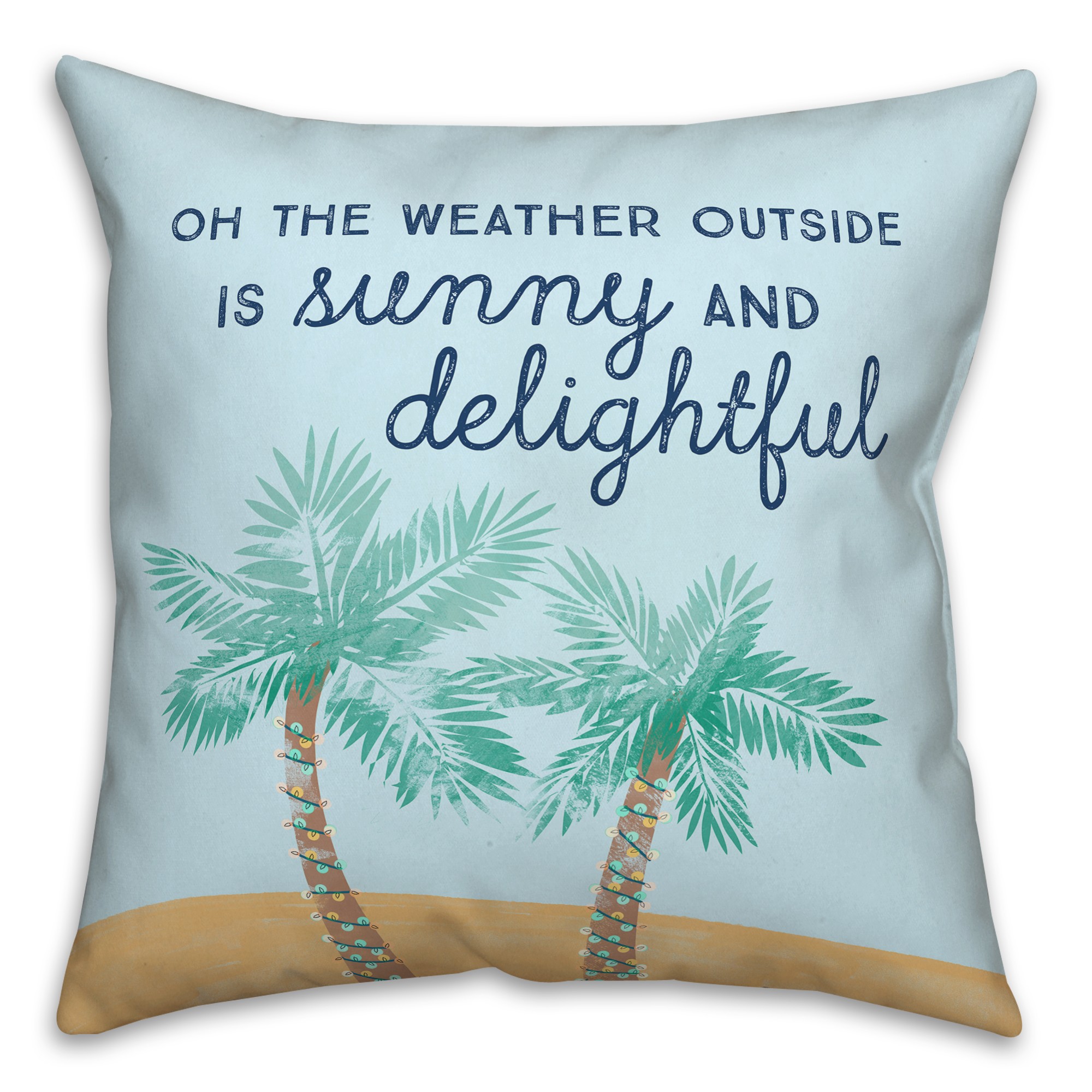 The Weather Outside is Sunny and Delightful 18x18 Spun Poly Pillow