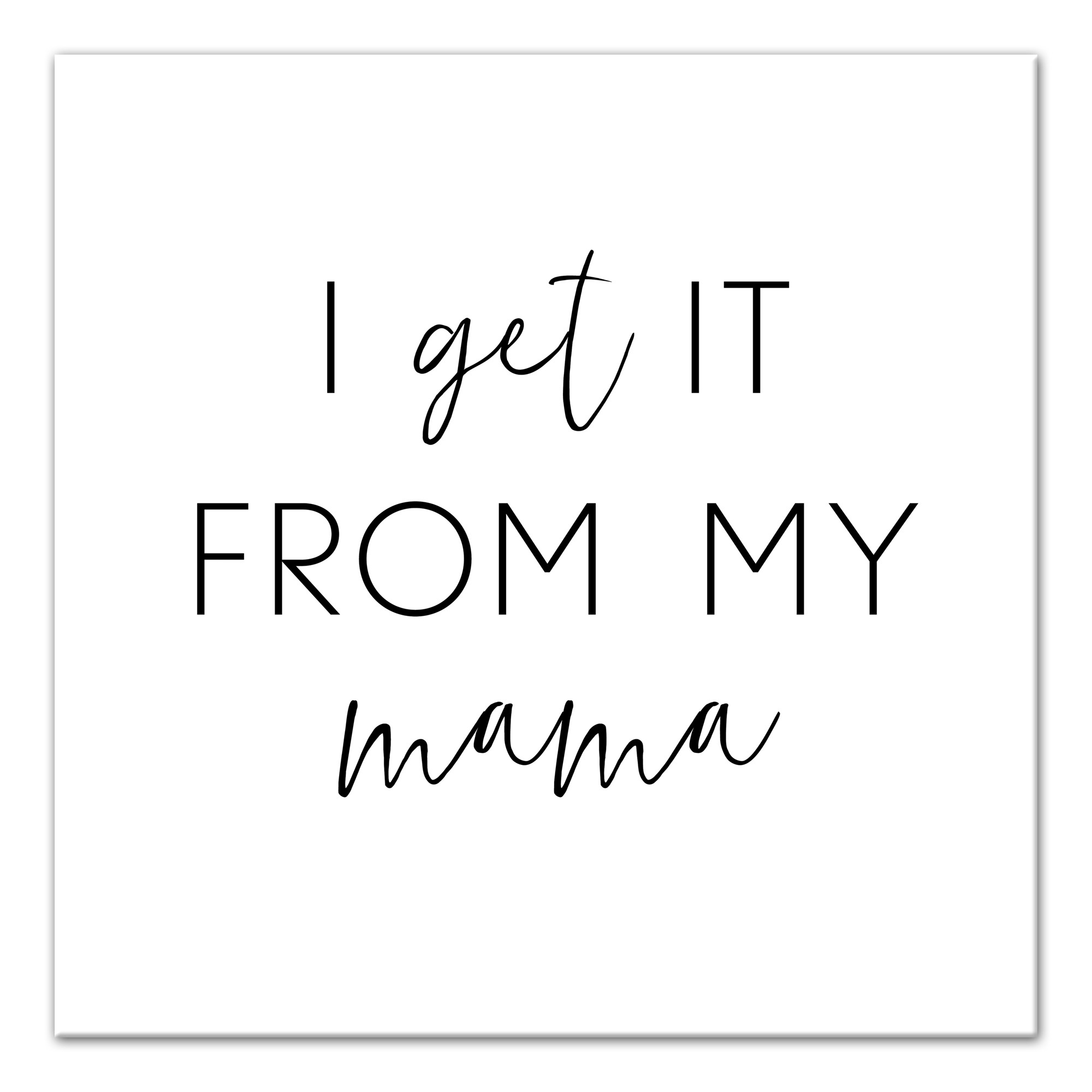 I Get It From My Mama   Wall Art