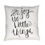 Enjoy The Little Things Everyday Pillow