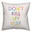Don't Kill My Vibe 16x16 Throw Pillow