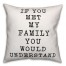 If You Met My Family You Would Understand 18x18 Faux Suede Throw Pillow
