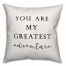 You Are My Greatest Adventure 18x18 Throw Pillow