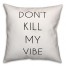 Don't Kill My Vibe 18x18 Throw Pillow