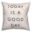 Today is a Good Day 18x18 Throw Pillow