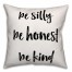 Be Silly Honest and Kind 18x18 Throw Pillow