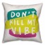 Colorful Don't Kill my Vibe 18x18 Throw Pillow