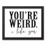 You're Weird 14x11 Black Framed Canvas