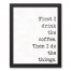 First I Drink the Coffee 11x14 Black Framed Canvas
