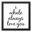 I Whale Always Love You 12x12 Black Framed Canvas
