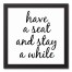 Have a Seat and Stay A While 12x12 Black Framed Canvas