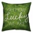Oh How Lucky We Are 18x18 Spun Poly Pillow