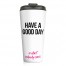 Have a Good Day or Don't 15 oz Travel Mug