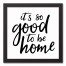 It's So Good To Be Home 12x12 Black Framed Canvas