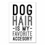 Dog Hair Is My Favorite Accessory 12x18 Canvas Wall Art