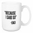 Because I Said So 15 oz Mug