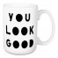 You Look Good 15 oz Mug