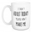 I Can’t Adult Today Please Don't Make Me 15 oz Mug