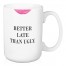 Better Late Than Ugly 15 oz Mug