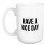 Have A Nice Day Or Don't 15 oz Mug