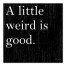 A Little Weird Is Good 16x16 Canvas Wall Art