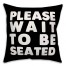 Please Wait To Be Seated 16x16 Spun Poly Pillow