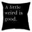 A Little Weird is Good 16x16 Spun Poly Pillow
