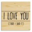 I Love You There I Said It 10.5x10.5 Pallet Wood Art