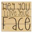 Hey You I Love Your Face 14x14 Pallet Wood Art
