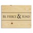 Be Fierce & Kind 14x10.5 Pallet Wood Art