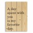 A Day Spent With You Is My Favorite Day 14x20 Pallet Wood Art