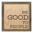 Be Good To People 12x12 Framed Pallet Wood Art