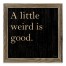 A Little Weird Is Good 12x12 Framed Pallet Wood Art