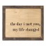 The Day I Met You, My Life Changed 14x11 Framed Pallet Wood Art