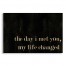 The Day I Met You, My Life Changed 10.5x7 Pallet Wood Art