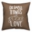 Do Small Things With Great Love 18x18 Spun Poly Pillow