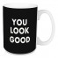 You Look Good 15 oz Mug