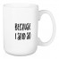 Because I Said So 15 oz Mug