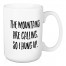 The Mountains Are Calling, So I Hung Up 15 oz Mug