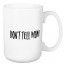 Don't Tell Mom 15 oz Mug