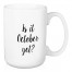 Is It October Yet? 15 oz Mug