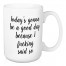 Today's Gonna Be A Good Day 15 oz Mug