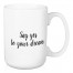 Say Yes To Your Dreams 15 oz Mug